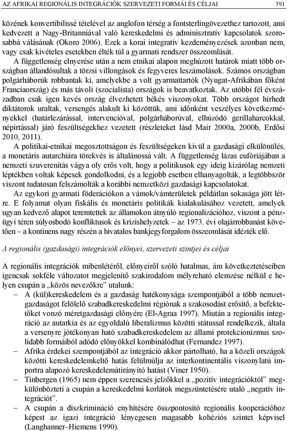 Ezek a korai integratív kezdeményezések azonban nem, vagy csak kivételes esetekben élték túl a gyarmati rendszer összeomlását.