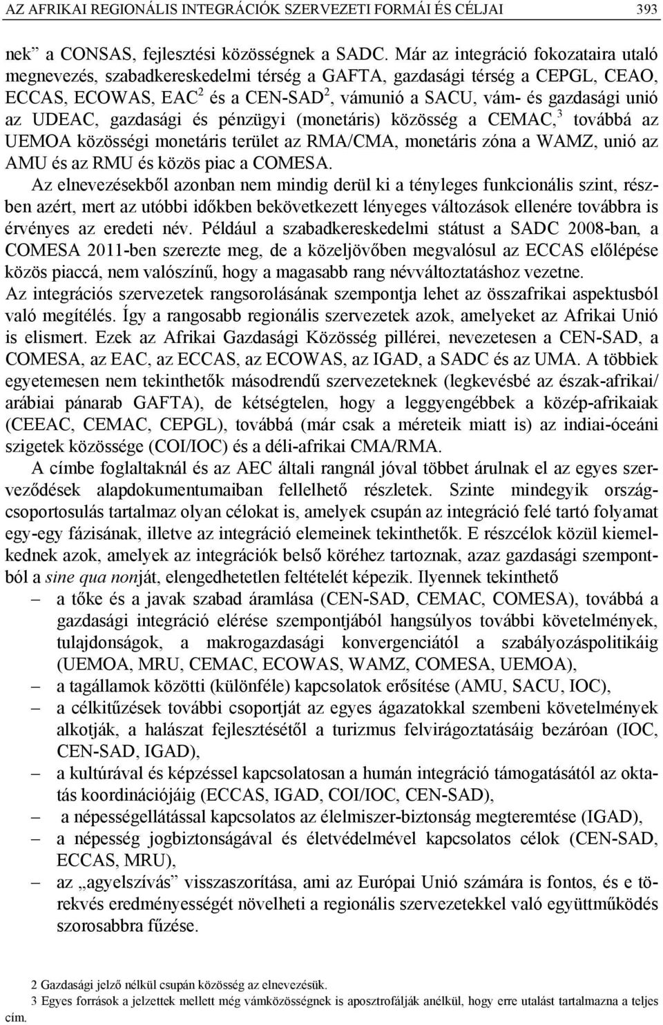 UDEAC, gazdasági és pénzügyi (monetáris) közösség a CEMAC, 3 továbbá az UEMOA közösségi monetáris terület az RMA/CMA, monetáris zóna a WAMZ, unió az AMU és az RMU és közös piac a COMESA.