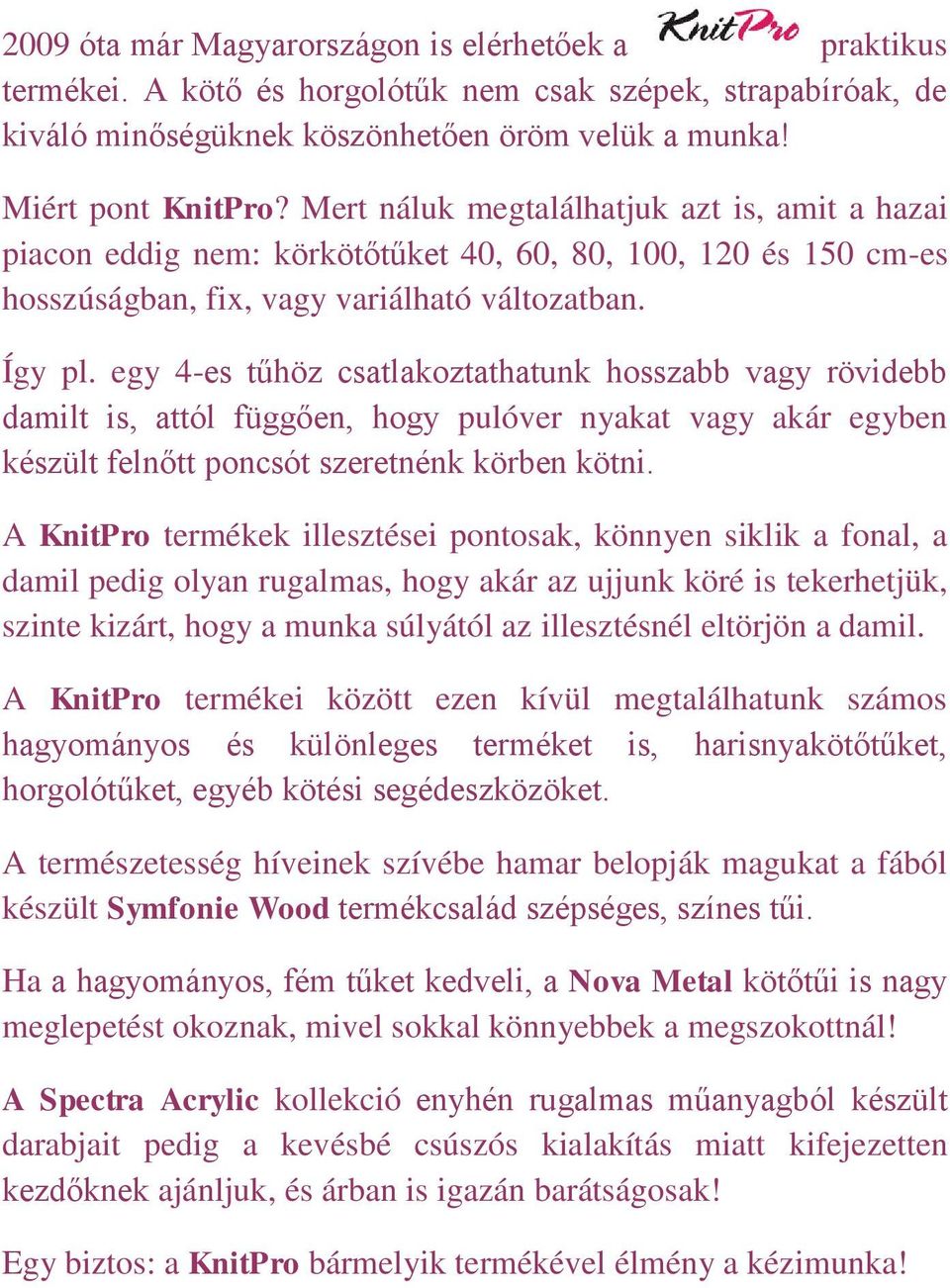 egy 4-es tűhöz csatlakoztathatunk hosszabb vagy rövidebb damilt is, attól függően, hogy pulóver nyakat vagy akár egyben készült felnőtt poncsót szeretnénk körben kötni.