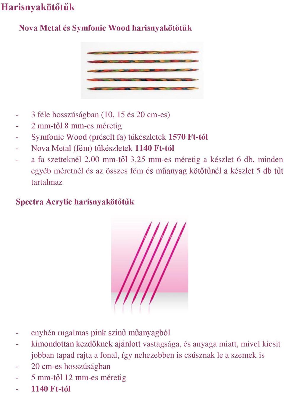 összes fém és műanyag kötőtűnél a készlet 5 db tűt tartalmaz Spectra Acrylic harisnyakötőtűk - enyhén rugalmas pink színű műanyagból - kimondottan kezdőknek ajánlott