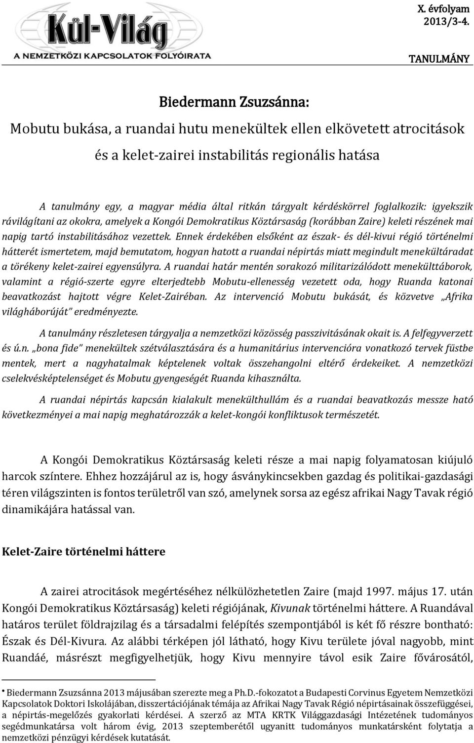 rávilágítani az okokra, amelyek a Kongói Demokratikus Köztársaság (korábban Zaire) keleti részének mai napig tartó instabilitásához vezettek.