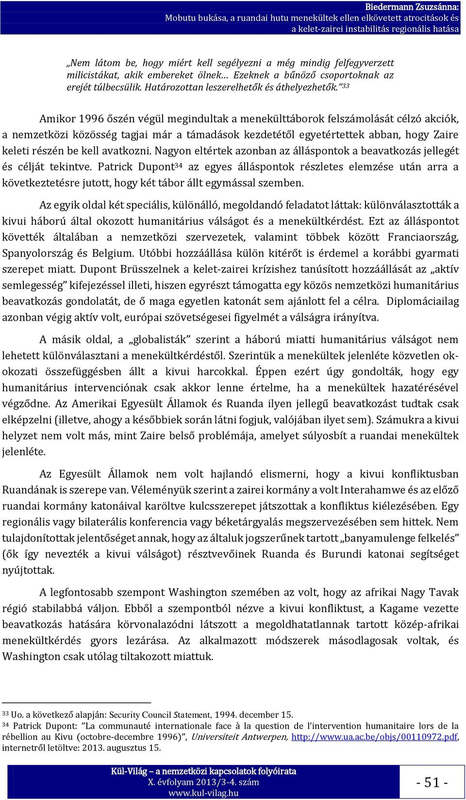 33 Amikor 1996 őszén végül megindultak a menekülttáborok felszámolását célzó akciók, a nemzetközi közösség tagjai már a támadások kezdetétől egyetértettek abban, hogy Zaire keleti részén be kell