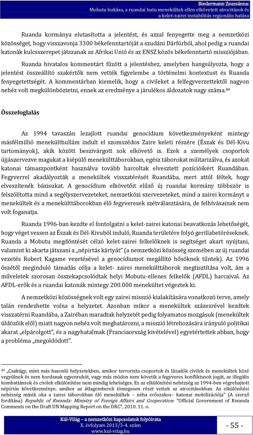 Ruanda hivatalos kommentárt fűzött a jelentéshez, amelyben hangsúlyozta, hogy a jelentést összeállító szakértők nem vették figyelembe a történelmi kontextust és Ruanda fenyegetettségét.