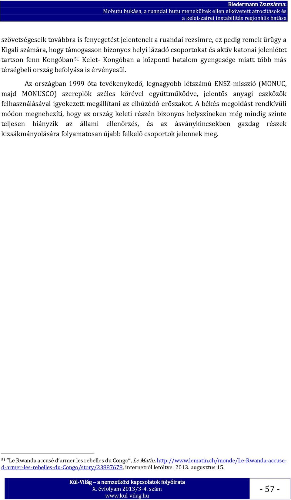 Az országban 1999 óta tevékenykedő, legnagyobb létszámú ENSZ-misszió (MONUC, majd MONUSCO) szereplők széles körével együttműködve, jelentős anyagi eszközök felhasználásával igyekezett megállítani az