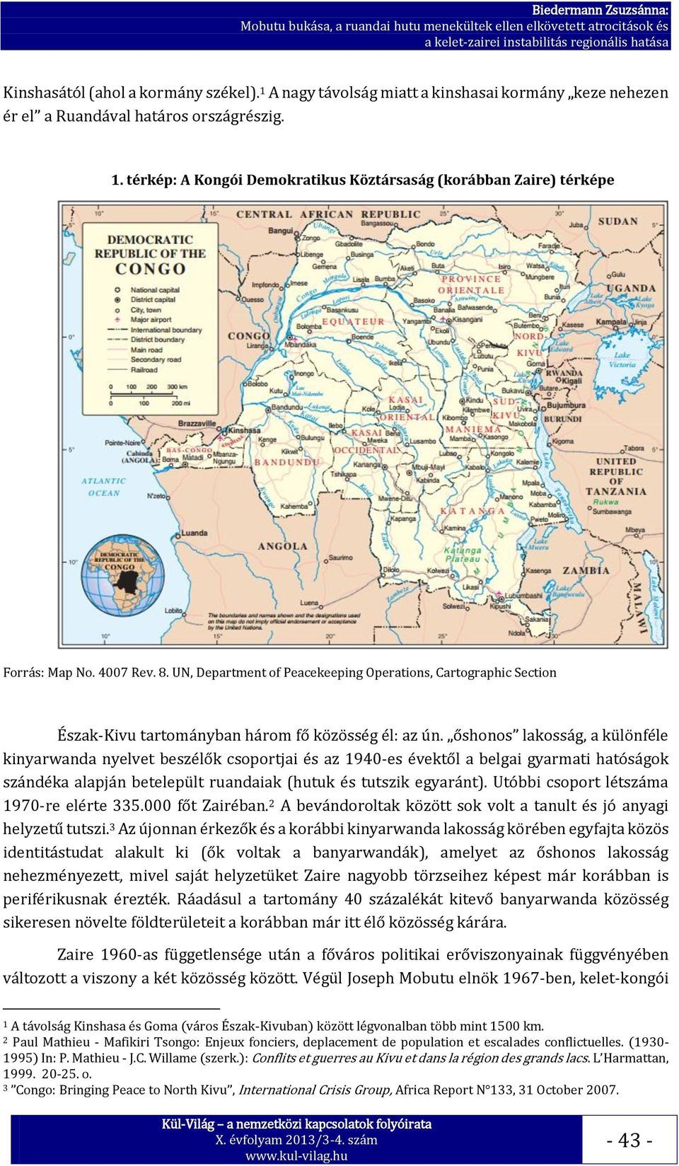 őshonos lakosság, a különféle kinyarwanda nyelvet beszélők csoportjai és az 1940-es évektől a belgai gyarmati hatóságok szándéka alapján betelepült ruandaiak (hutuk és tutszik egyaránt).