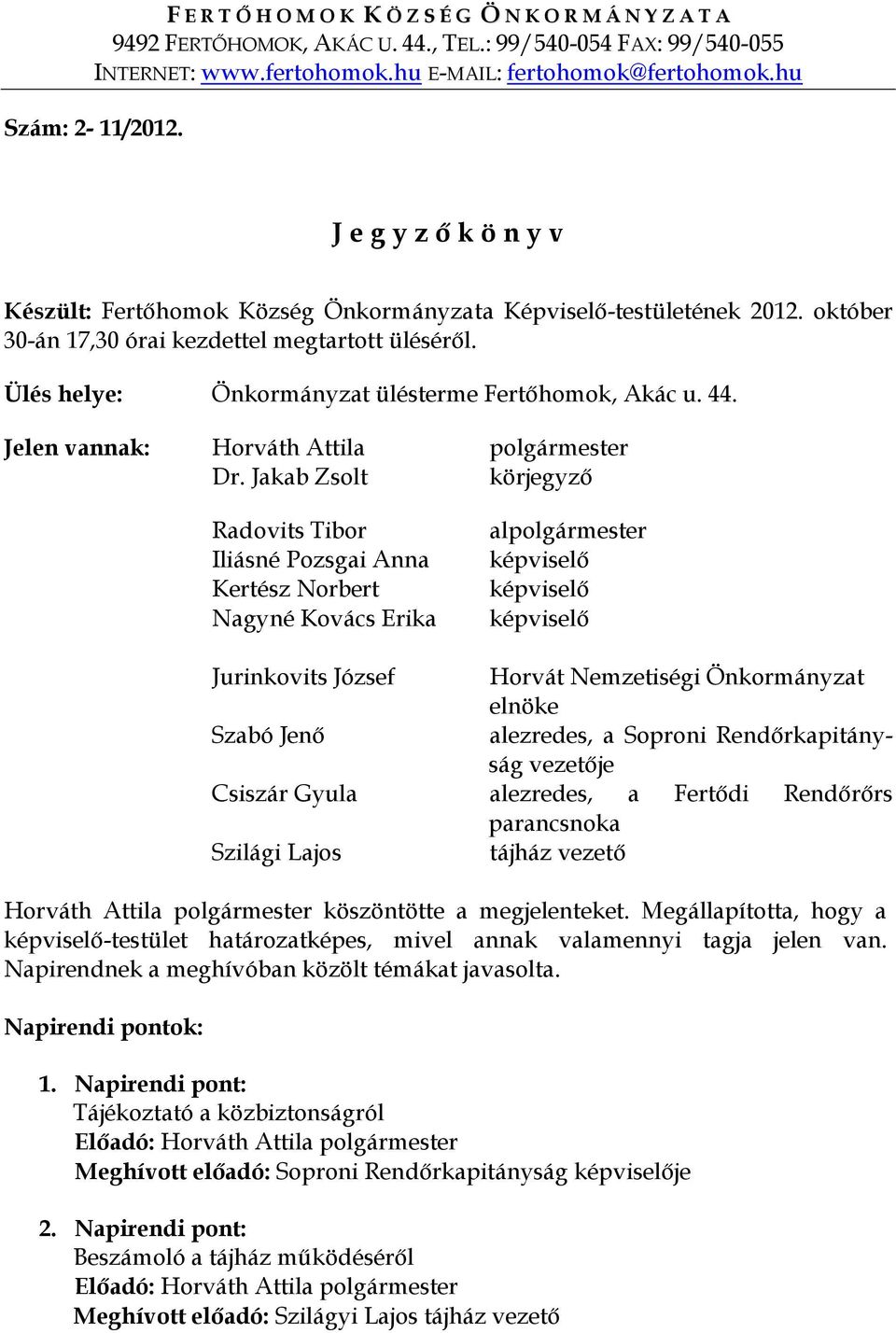 Ülés helye: Önkormányzat ülésterme Fertőhomok, Akác u. 44. Jelen vannak: Horváth Attila polgármester Dr.