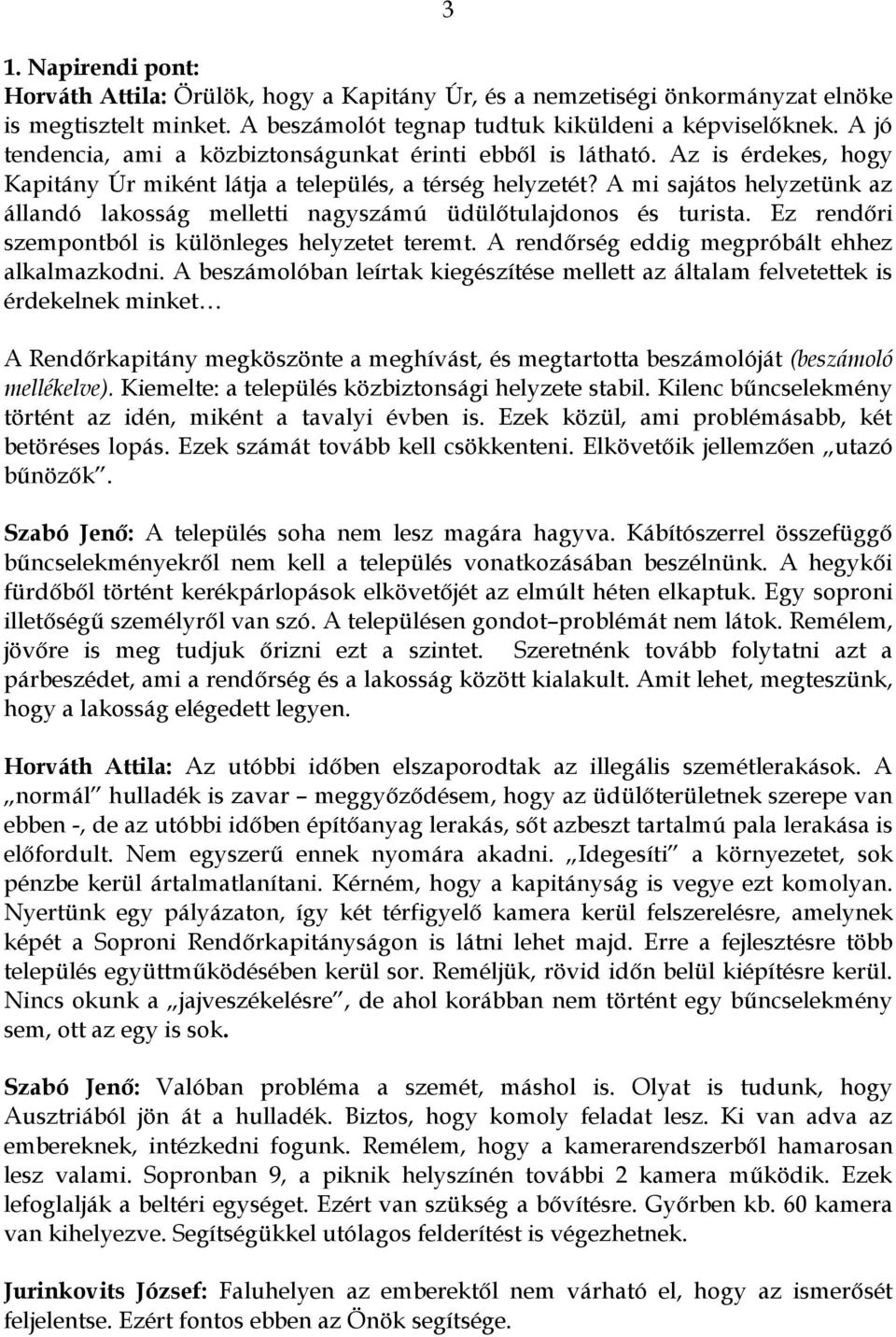 A mi sajátos helyzetünk az állandó lakosság melletti nagyszámú üdülőtulajdonos és turista. Ez rendőri szempontból is különleges helyzetet teremt. A rendőrség eddig megpróbált ehhez alkalmazkodni.