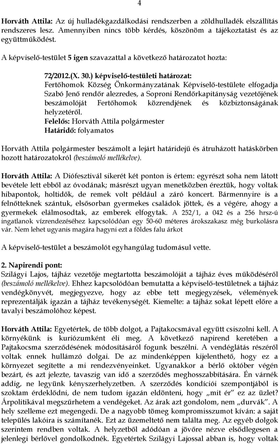 ) képviselő-testületi határozat: Fertőhomok Község Önkormányzatának Képviselő-testülete elfogadja Szabó Jenő rendőr alezredes, a Soproni Rendőrkapitányság vezetőjének beszámolóját Fertőhomok