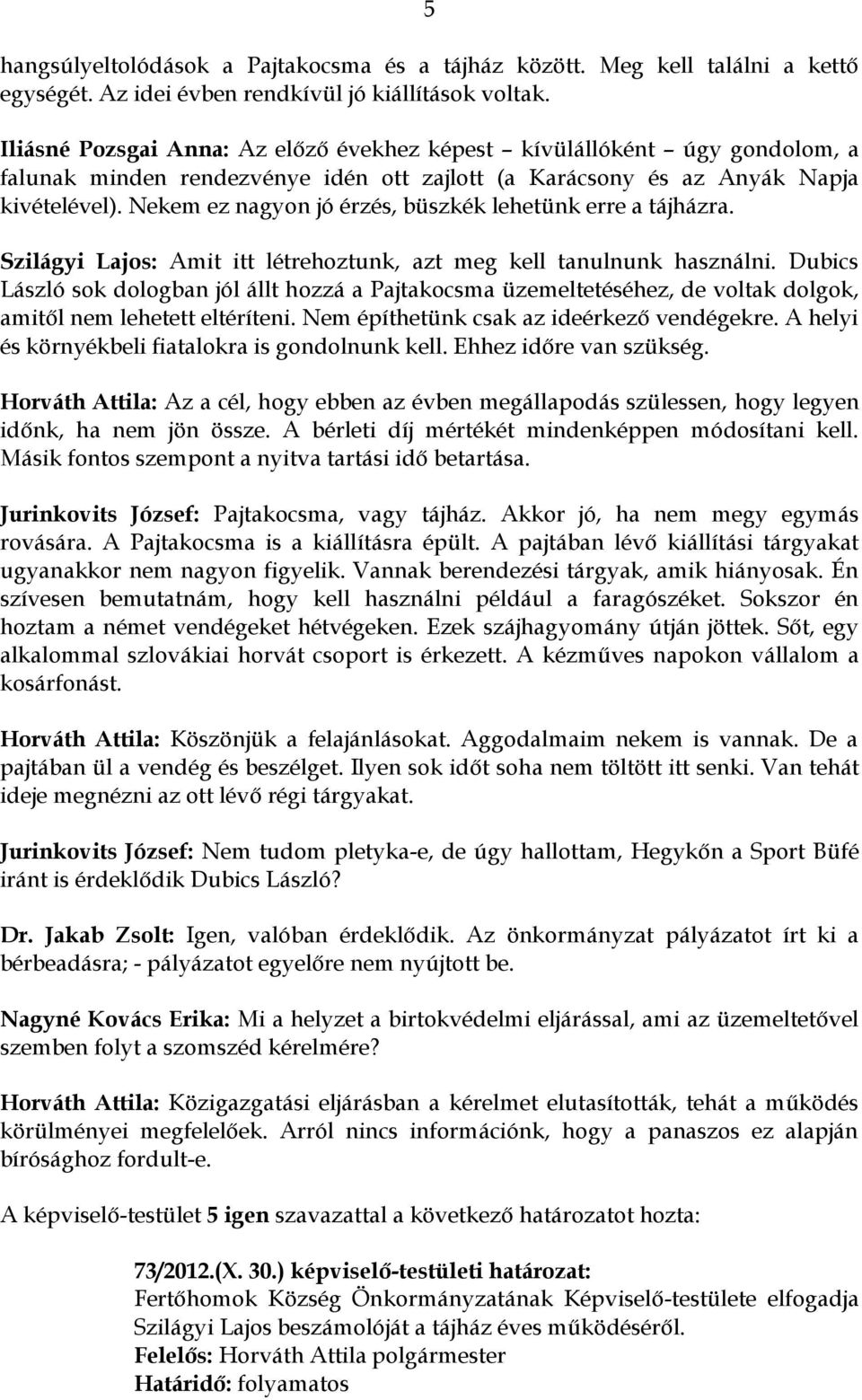 Nekem ez nagyon jó érzés, büszkék lehetünk erre a tájházra. Szilágyi Lajos: Amit itt létrehoztunk, azt meg kell tanulnunk használni.