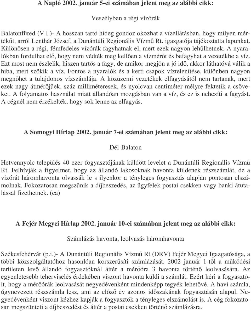 Különösen a régi, fémfedeles vízórák fagyhatnak el, mert ezek nagyon lehlhetnek. A nyaralókban fordulhat el, hogy nem védték meg kellen a vízmért és befagyhat a vezetékbe a víz.