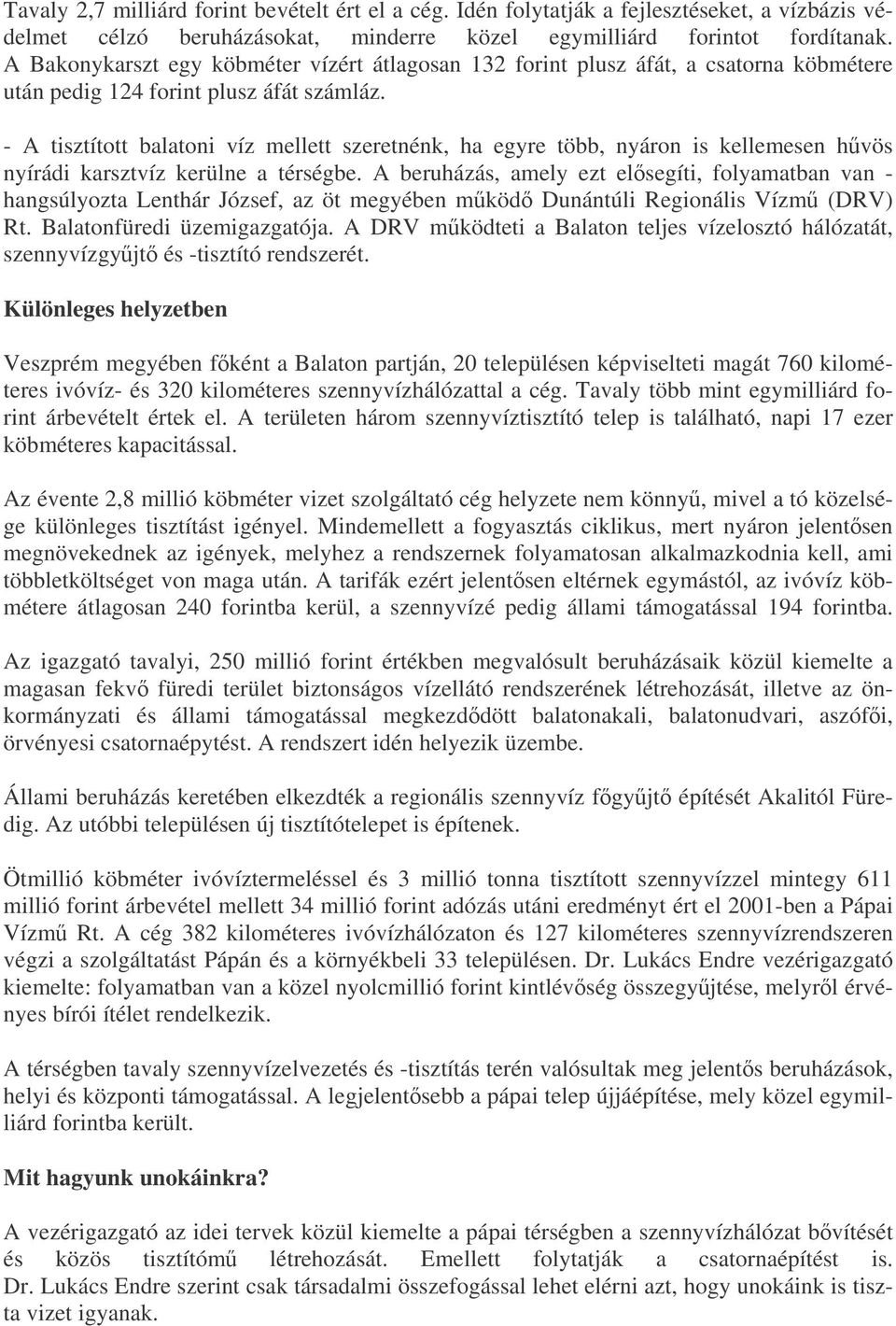 - A tisztított balatoni víz mellett szeretnénk, ha egyre több, nyáron is kellemesen hvös nyírádi karsztvíz kerülne a térségbe.