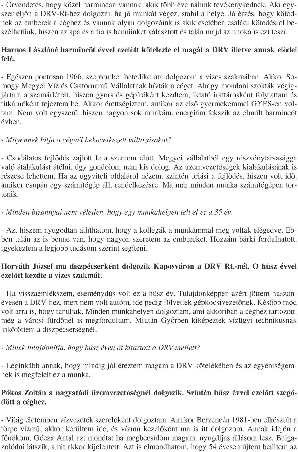 teszi. Harnos Lászlóné harmincöt évvel ezeltt kötelezte el magát a DRV illetve annak eldei felé. - Egészen pontosan 1966. szeptember hetedike óta dolgozom a vizes szakmában.