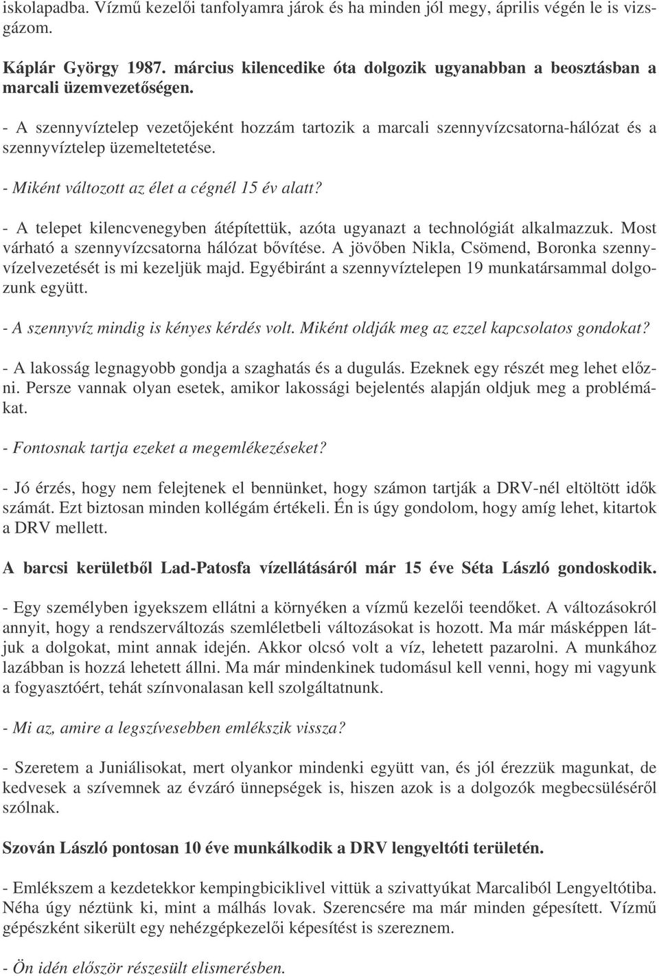 - A telepet kilencvenegyben átépítettük, azóta ugyanazt a technológiát alkalmazzuk. Most várható a szennyvízcsatorna hálózat bvítése.