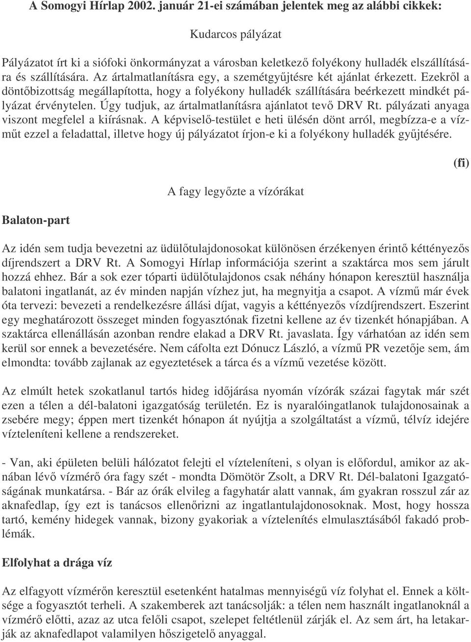 Az ártalmatlanításra egy, a szemétgyjtésre két ajánlat érkezett. Ezekrl a döntbizottság megállapította, hogy a folyékony hulladék szállítására beérkezett mindkét pályázat érvénytelen.