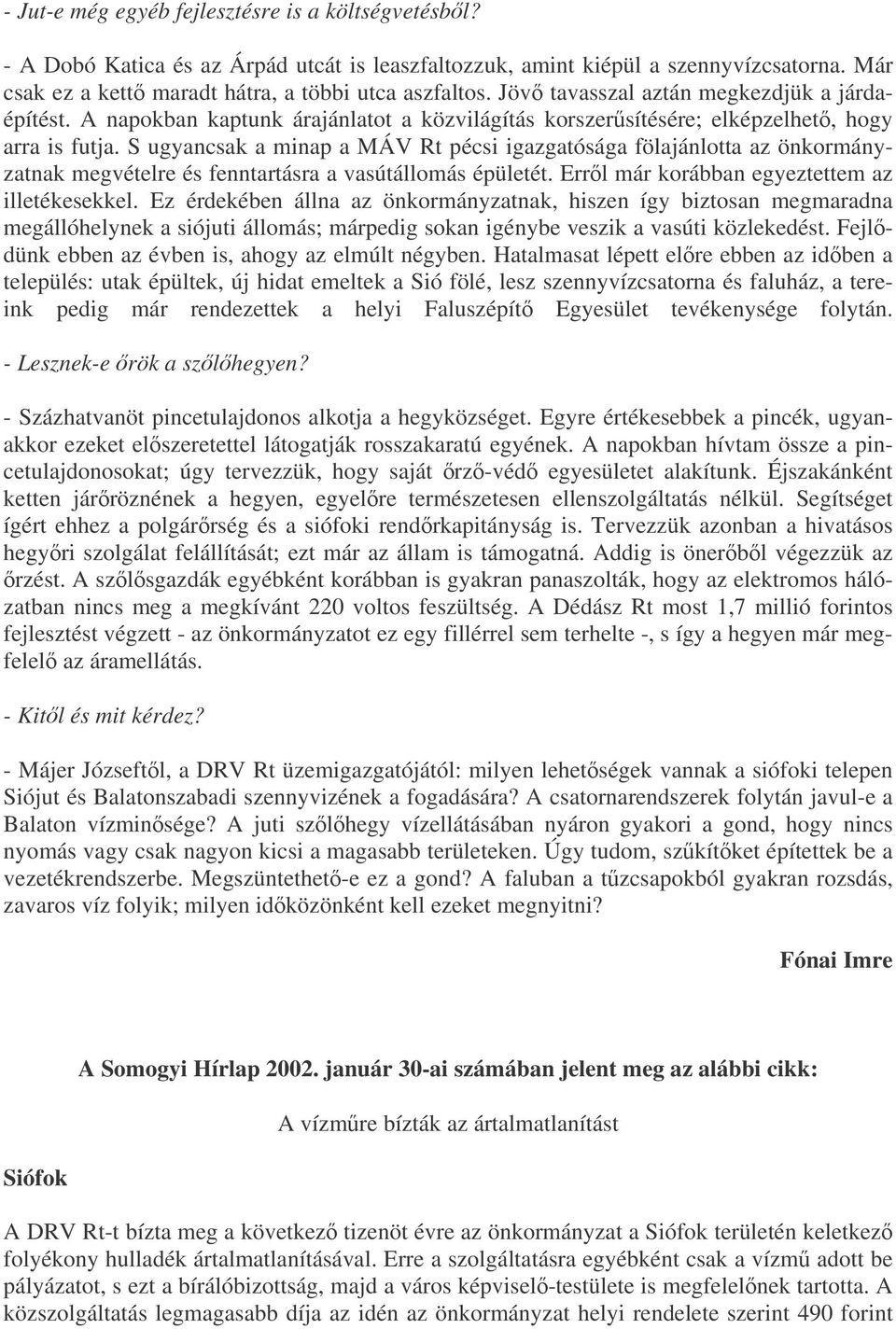 S ugyancsak a minap a MÁV Rt pécsi igazgatósága fölajánlotta az önkormányzatnak megvételre és fenntartásra a vasútállomás épületét. Errl már korábban egyeztettem az illetékesekkel.