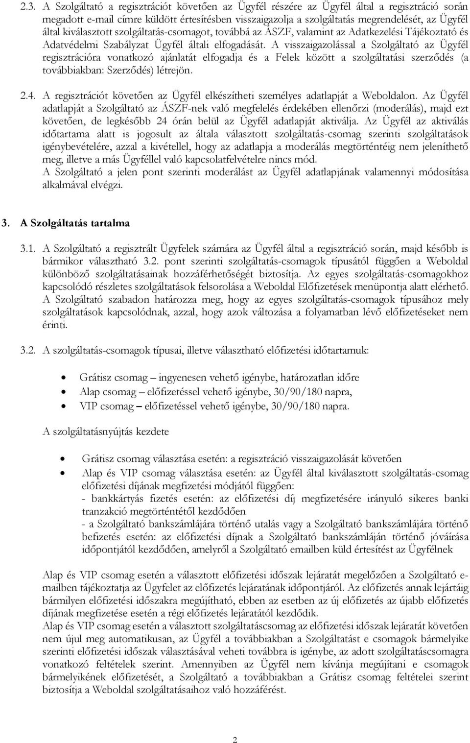 A visszaigazolással a Szolgáltató az Ügyfél regisztrációra vonatkozó ajánlatát elfogadja és a Felek között a szolgáltatási szerződés (a továbbiakban: Szerződés) létrejön. 2.4.