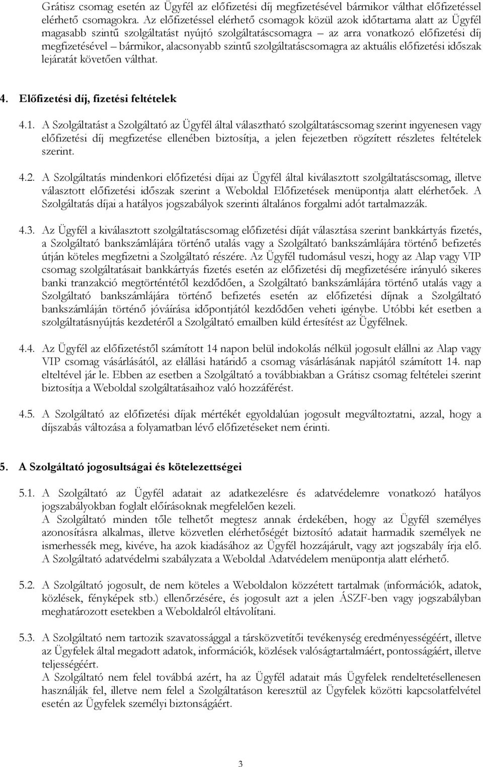 alacsonyabb szintű szolgáltatáscsomagra az aktuális előfizetési időszak lejáratát követően válthat. 4. Előfizetési díj, fizetési feltételek 4.1.