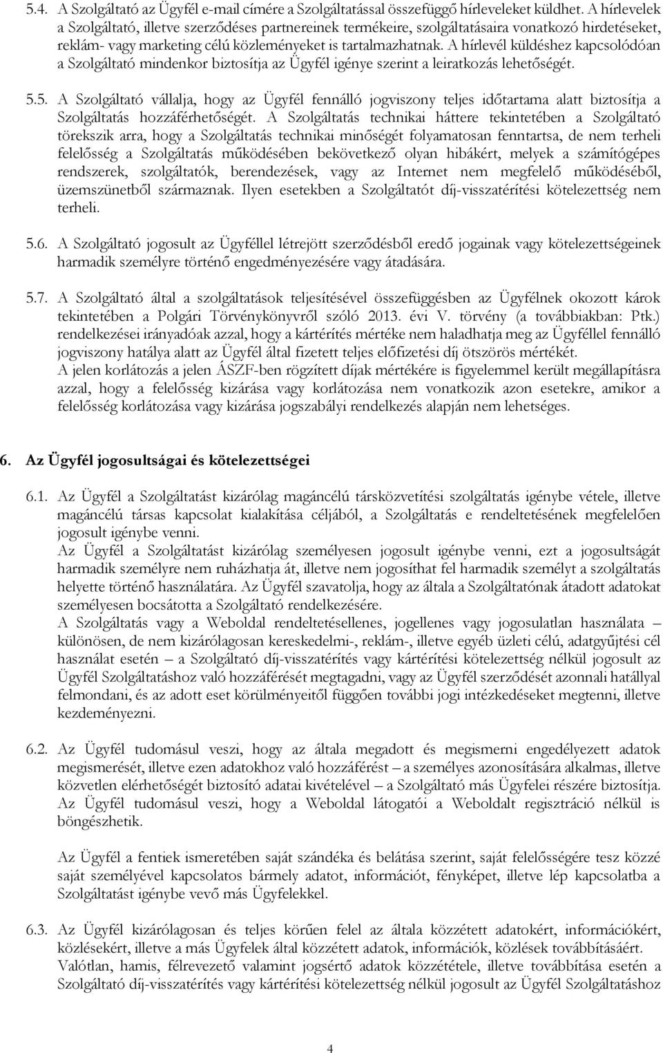 A hírlevél küldéshez kapcsolódóan a Szolgáltató mindenkor biztosítja az Ügyfél igénye szerint a leiratkozás lehetőségét. 5.