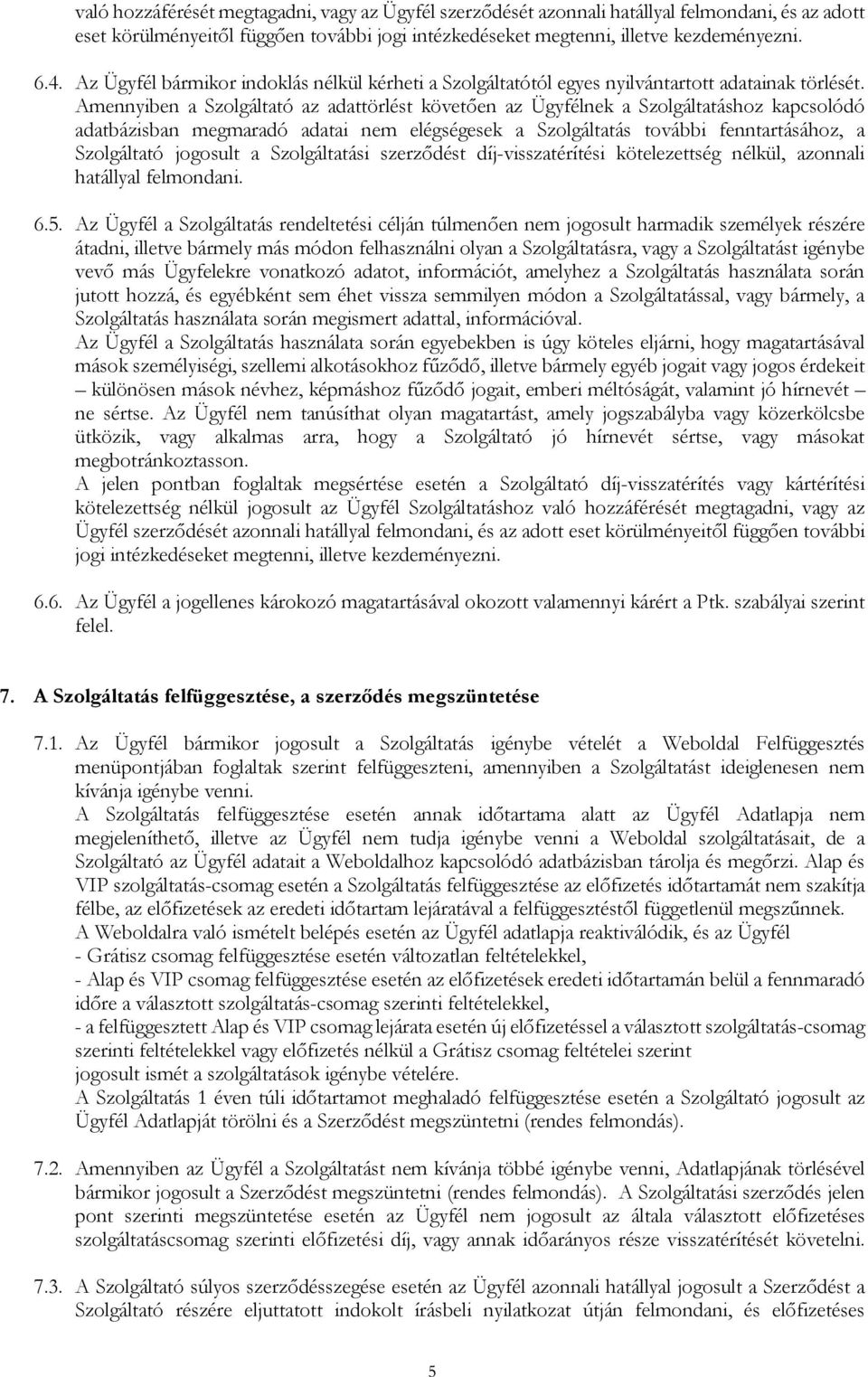 Amennyiben a Szolgáltató az adattörlést követően az Ügyfélnek a Szolgáltatáshoz kapcsolódó adatbázisban megmaradó adatai nem elégségesek a Szolgáltatás további fenntartásához, a Szolgáltató jogosult