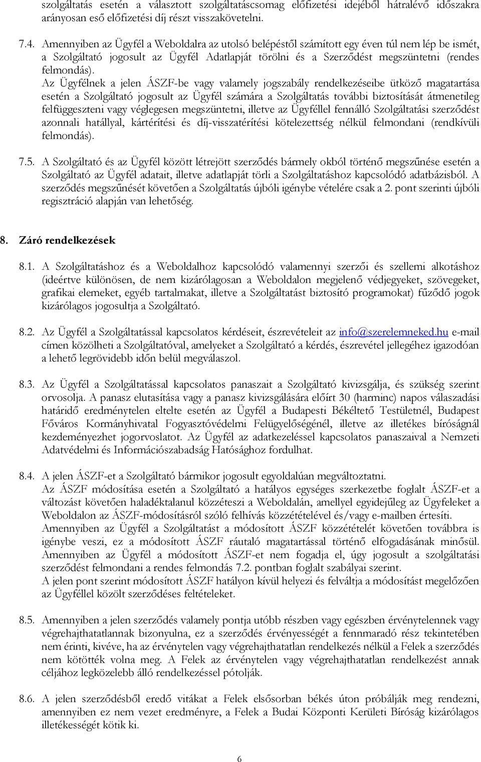 Az Ügyfélnek a jelen ÁSZF-be vagy valamely jogszabály rendelkezéseibe ütköző magatartása esetén a Szolgáltató jogosult az Ügyfél számára a Szolgáltatás további biztosítását átmenetileg felfüggeszteni