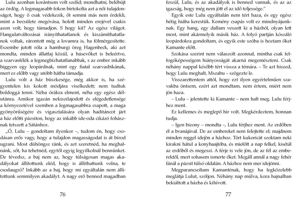 Az egész világot. Hangulatváltozásai irányíthatatlanok és kiszámíthatatlanok voltak, rárontott még a lovamra is, ha fölmérgesítette.