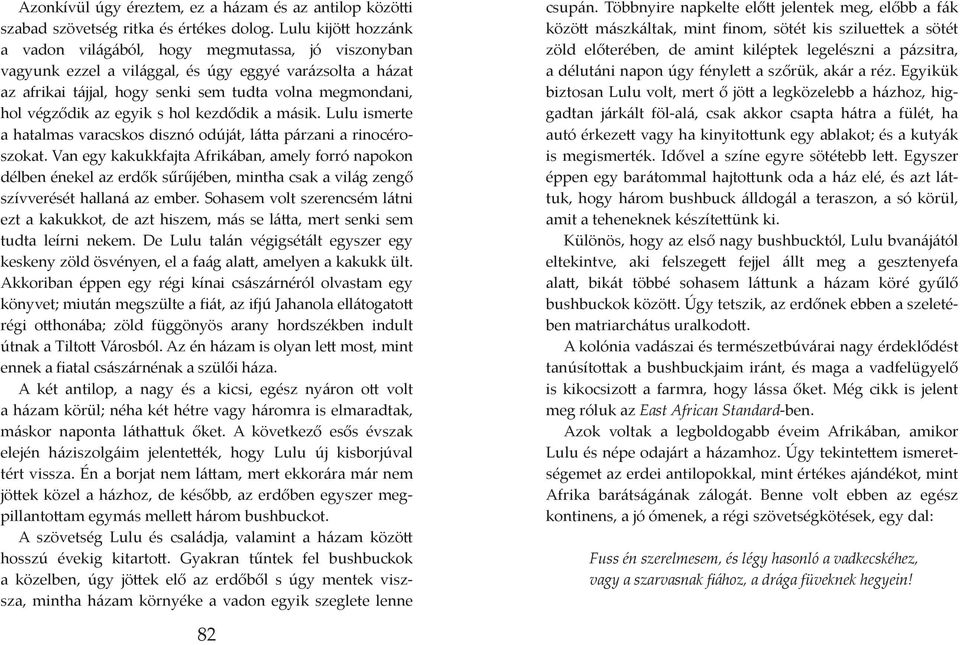 az egyik s hol kezdődik a másik. Lulu ismerte a hatalmas varacskos disznó odúját, látta párzani a rinocéroszokat.