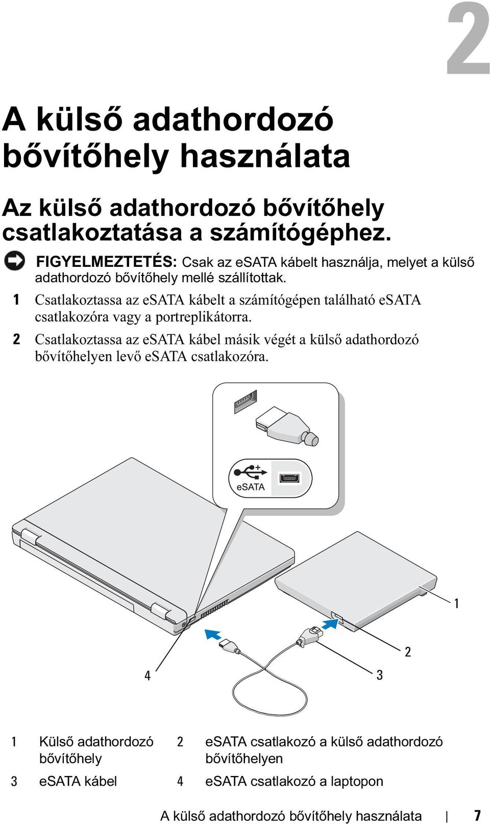 1 Csatlakoztassa az esata kábelt a számítógépen található esata csatlakozóra vagy a portreplikátorra.