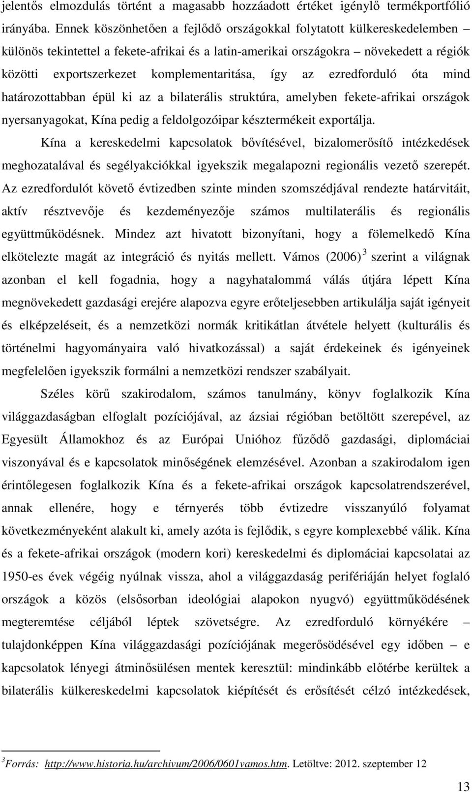 komplementaritása, így az ezredforduló óta mind határozottabban épül ki az a bilaterális struktúra, amelyben fekete-afrikai országok nyersanyagokat, Kína pedig a feldolgozóipar késztermékeit