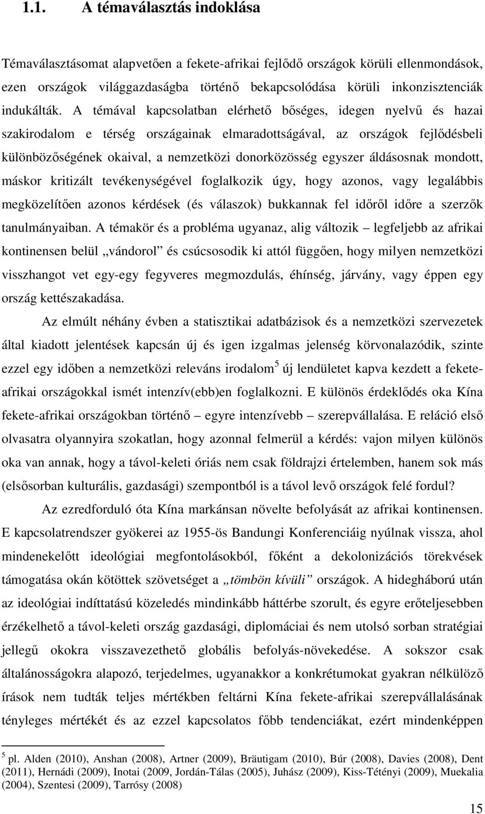 A témával kapcsolatban elérhető bőséges, idegen nyelvű és hazai szakirodalom e térség országainak elmaradottságával, az országok fejlődésbeli különbözőségének okaival, a nemzetközi donorközösség