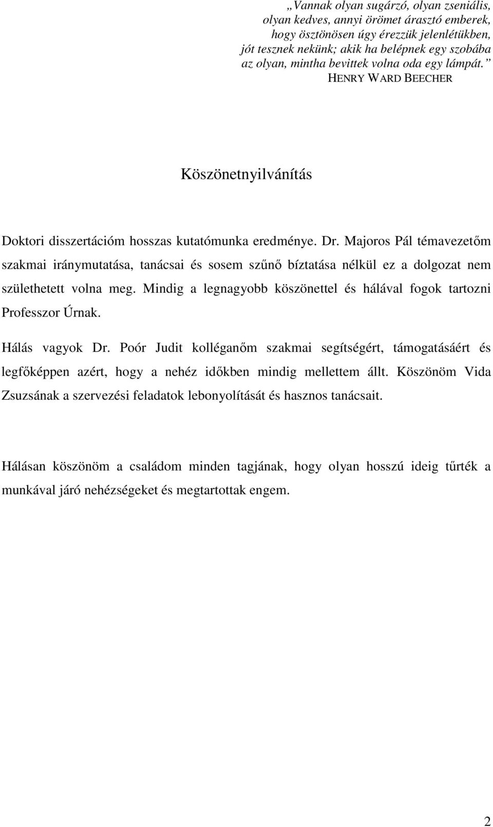 Majoros Pál témavezetőm szakmai iránymutatása, tanácsai és sosem szűnő bíztatása nélkül ez a dolgozat nem születhetett volna meg.