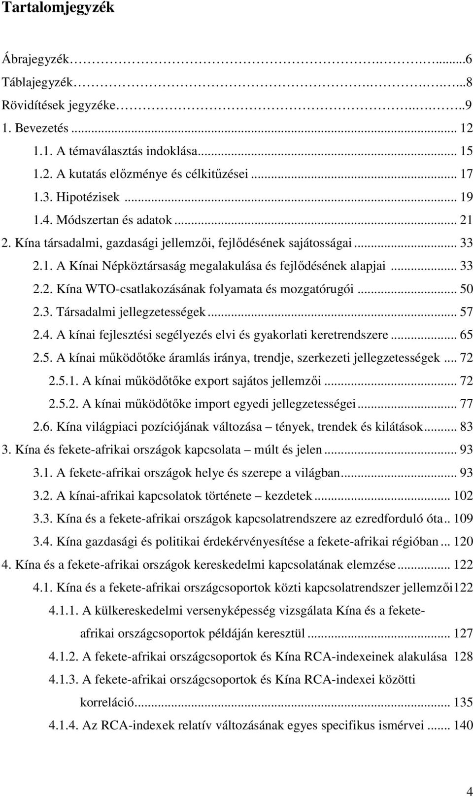 .. 50 2.3. Társadalmi jellegzetességek... 57 2.4. A kínai fejlesztési segélyezés elvi és gyakorlati keretrendszere... 65 2.5. A kínai működőtőke áramlás iránya, trendje, szerkezeti jellegzetességek.