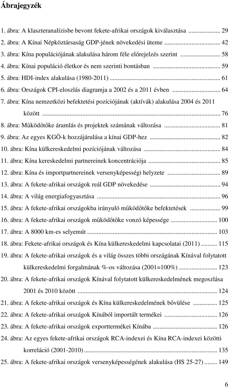 ábra: Országok CPI-eloszlás diagramja a 2002 és a 2011 évben... 64 7. ábra: Kína nemzetközi befektetési pozíciójának (aktívák) alakulása 2004 és 2011 között... 76 8.