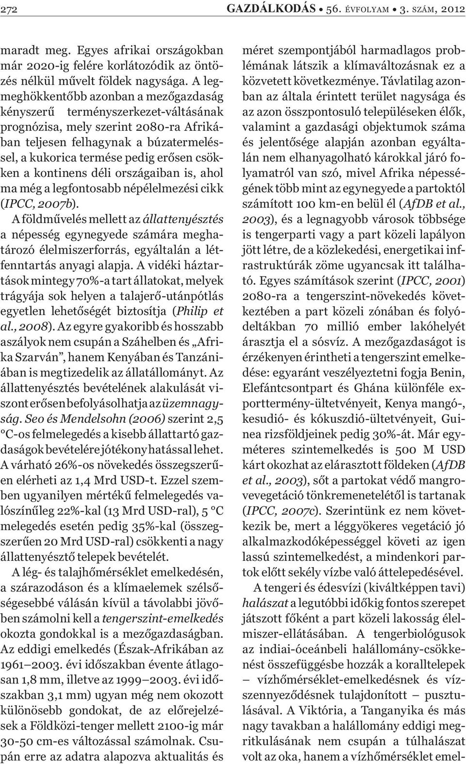 csökken a kontinens déli országaiban is, ahol ma még a legfontosabb népélelmezési cikk (IPCC, 2007b).