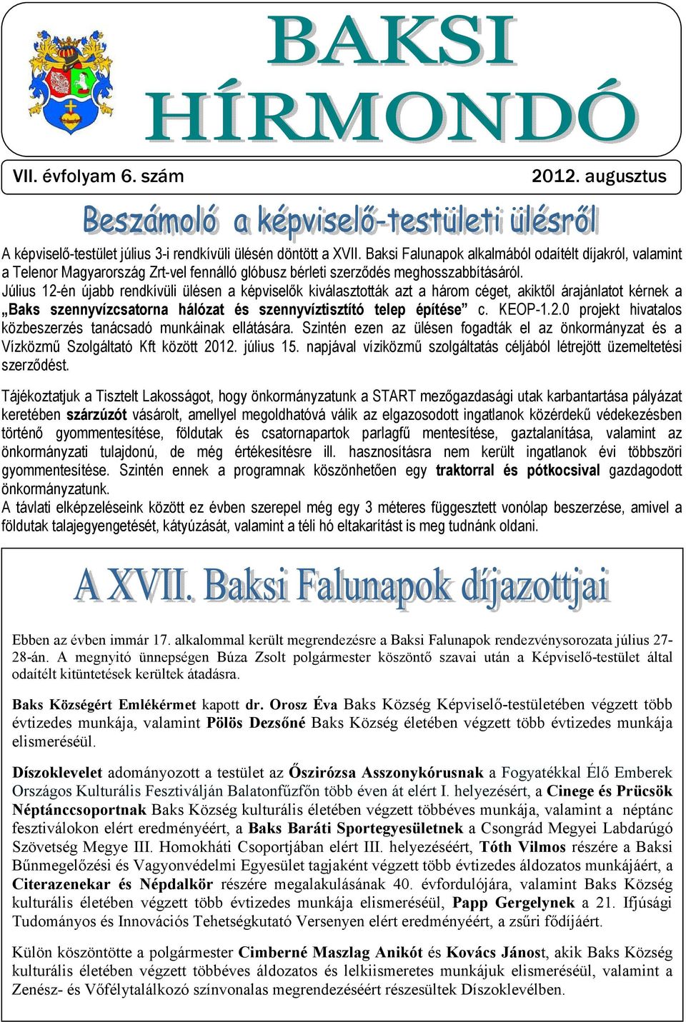 Július 12-én újabb rendkívüli ülésen a képviselık kiválasztották azt a három céget, akiktıl árajánlatot kérnek a Baks szennyvízcsatorna hálózat és szennyvíztisztító telep építése c. KEOP-1.2.0 projekt hivatalos közbeszerzés tanácsadó munkáinak ellátására.