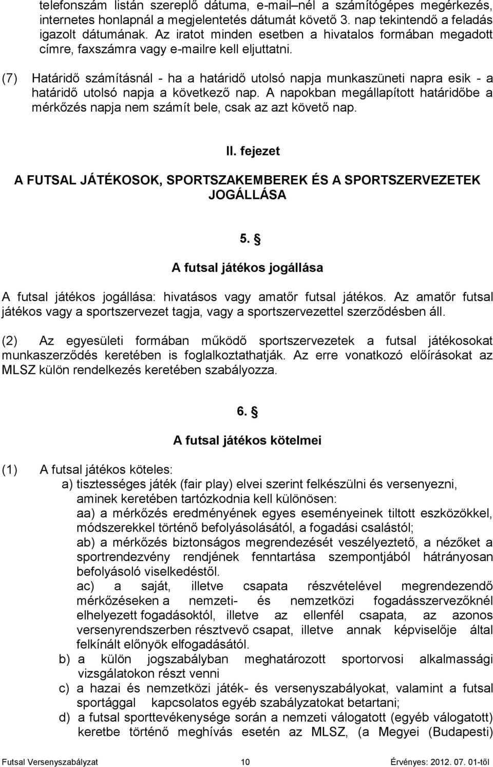 (7) Határidő számításnál - ha a határidő utolsó napja munkaszüneti napra esik - a határidő utolsó napja a következő nap.