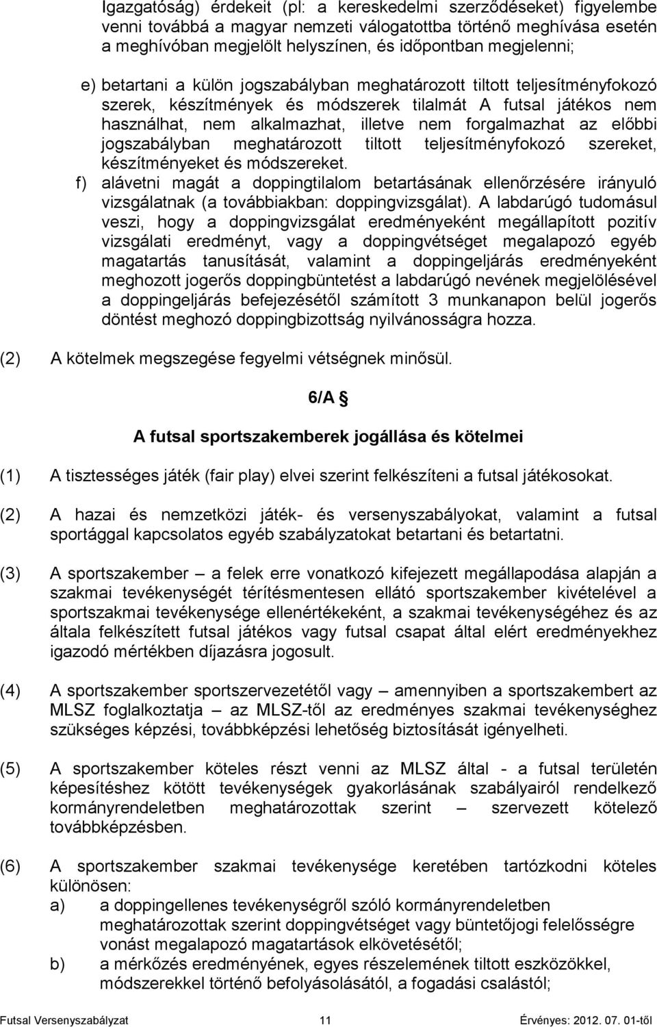 előbbi jogszabályban meghatározott tiltott teljesítményfokozó szereket, készítményeket és módszereket.