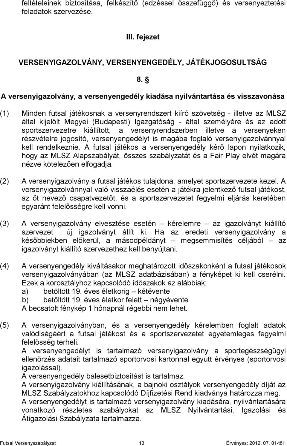 Igazgatóság - által személyére és az adott sportszervezetre kiállított, a versenyrendszerben illetve a versenyeken részvételre jogosító, versenyengedélyt is magába foglaló versenyigazolvánnyal kell