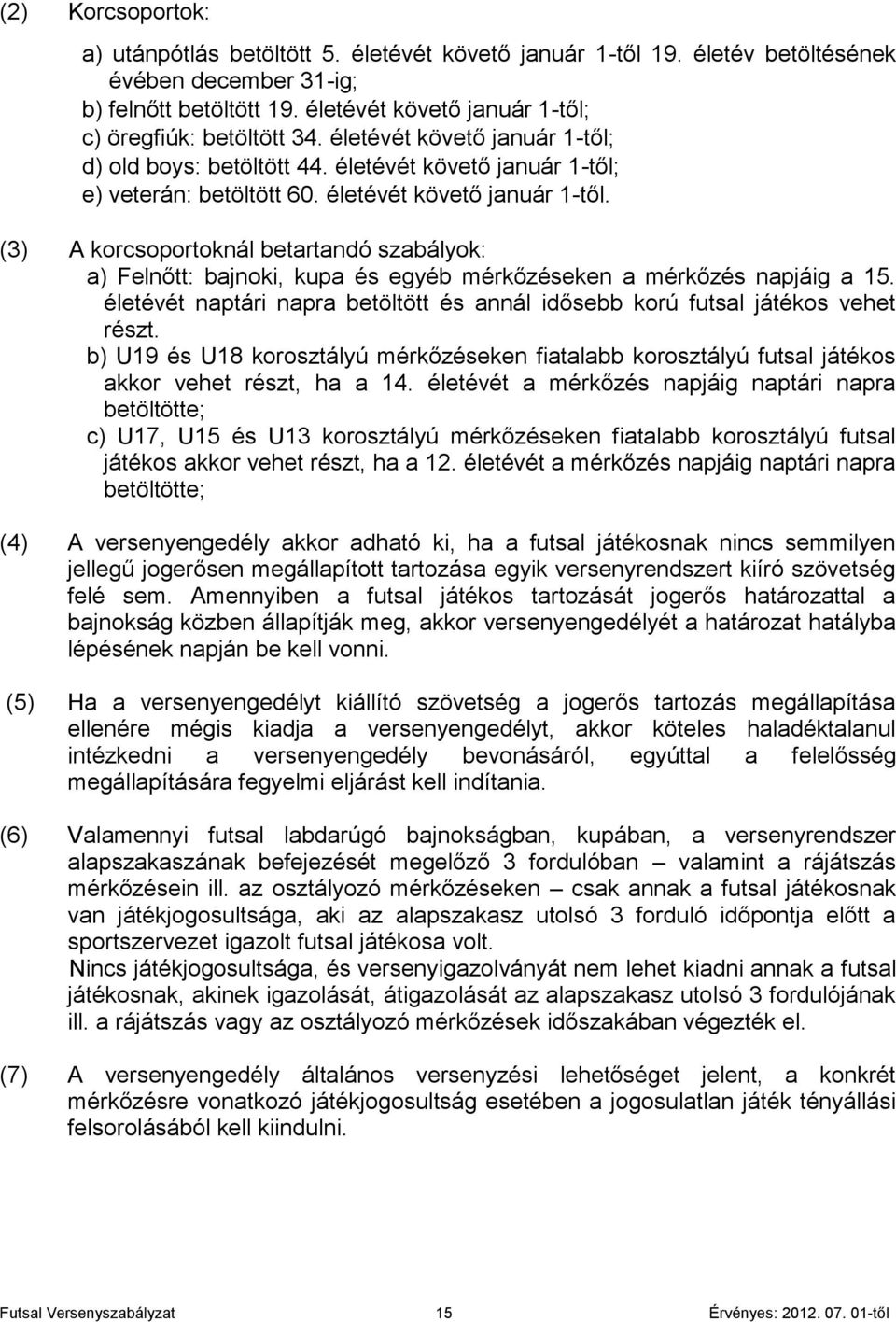 d) old boys: betöltött 44. életévét követő január 1-től; e) veterán: betöltött 60. életévét követő január 1-től. (3) A korcsoportoknál betartandó szabályok: a) Felnőtt: bajnoki, kupa és egyéb mérkőzéseken a mérkőzés napjáig a 15.