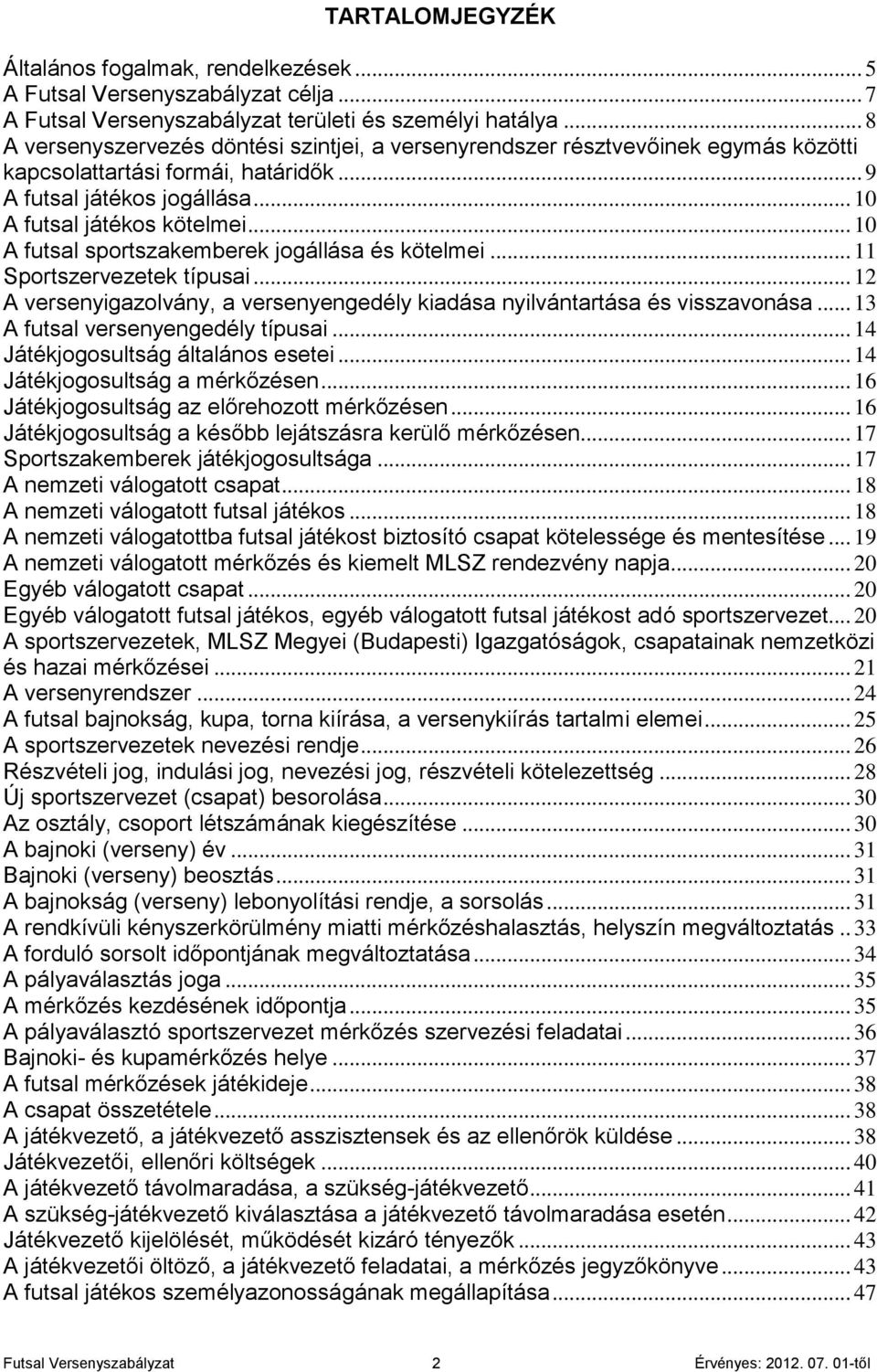 .. 10 A futsal sportszakemberek jogállása és kötelmei... 11 Sportszervezetek típusai... 12 A versenyigazolvány, a versenyengedély kiadása nyilvántartása és visszavonása.