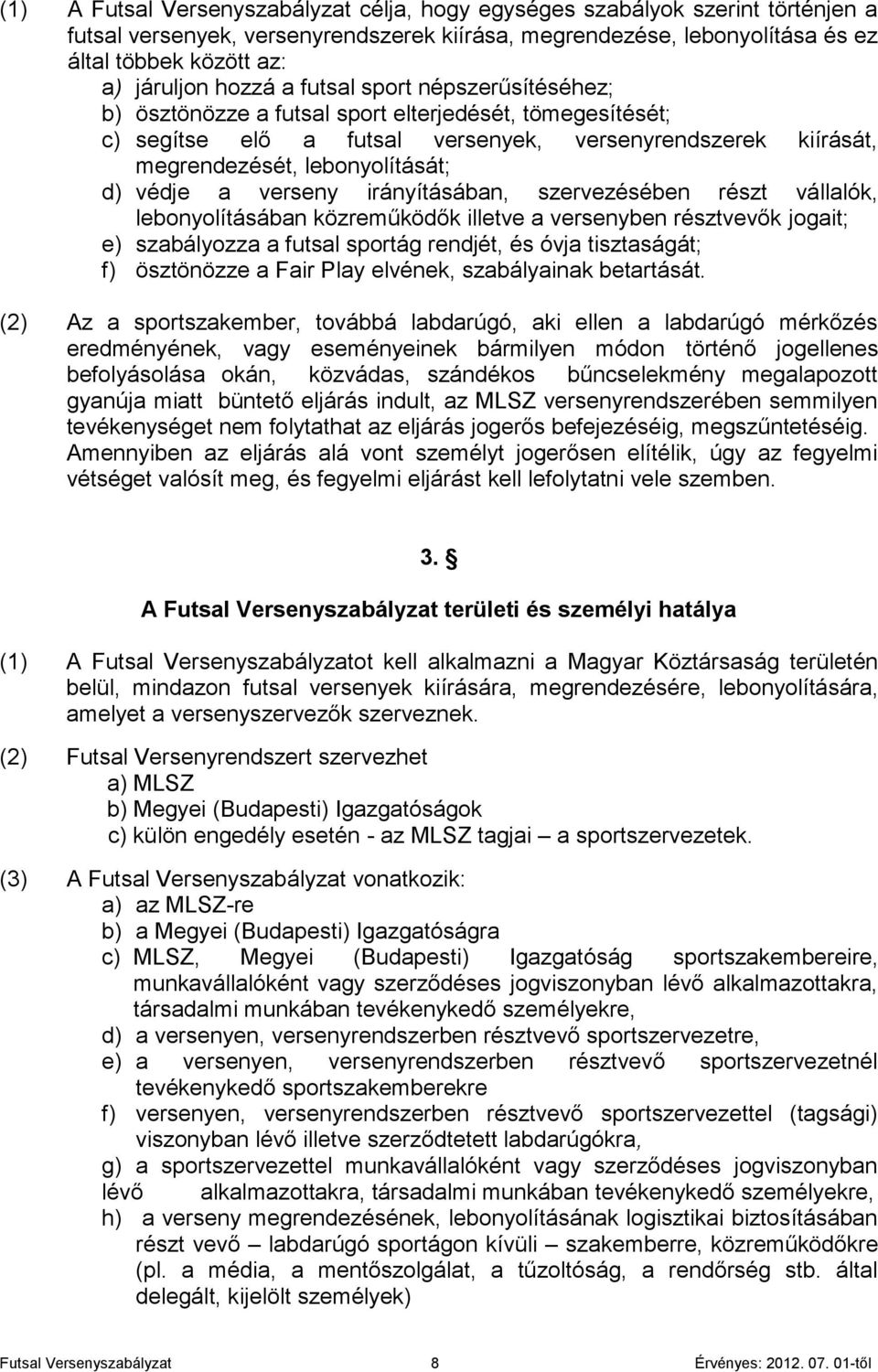 védje a verseny irányításában, szervezésében részt vállalók, lebonyolításában közreműködők illetve a versenyben résztvevők jogait; e) szabályozza a futsal sportág rendjét, és óvja tisztaságát; f)