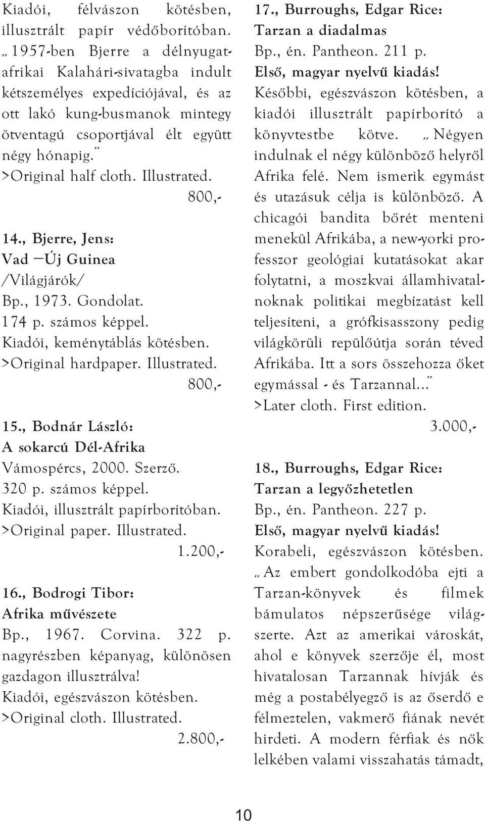 Illustrated. 14., Bjerre, Jens: Vad Új Guinea /Világjárók/ Bp., 1973. Gondolat. 174 p. számos képpel. Kiadói, keménytáblás kötésben. 15., Bodnár László: A sokarcú Dél-Afrika Vámospércs, 2000. Szerző.