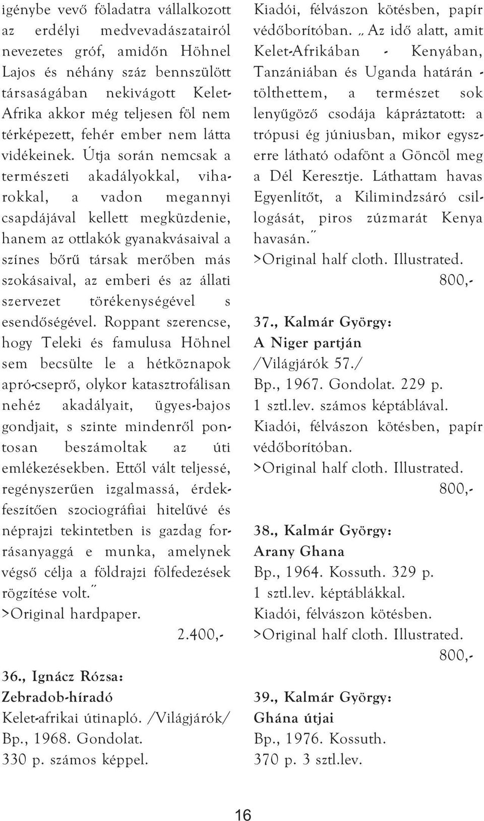 Útja során nemcsak a természeti akadályokkal, viharokkal, a vadon megannyi csapdájával kellett megküzdenie, hanem az ottlakók gyanakvásaival a színes bőrű társak merőben más szokásaival, az emberi és