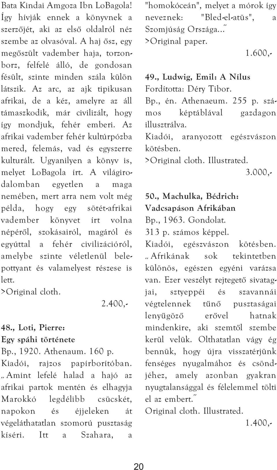 Az arc, az ajk tipikusan afrikai, de a kéz, amelyre az áll támaszkodik, már civilizált, hogy így mondjuk, fehér emberi.