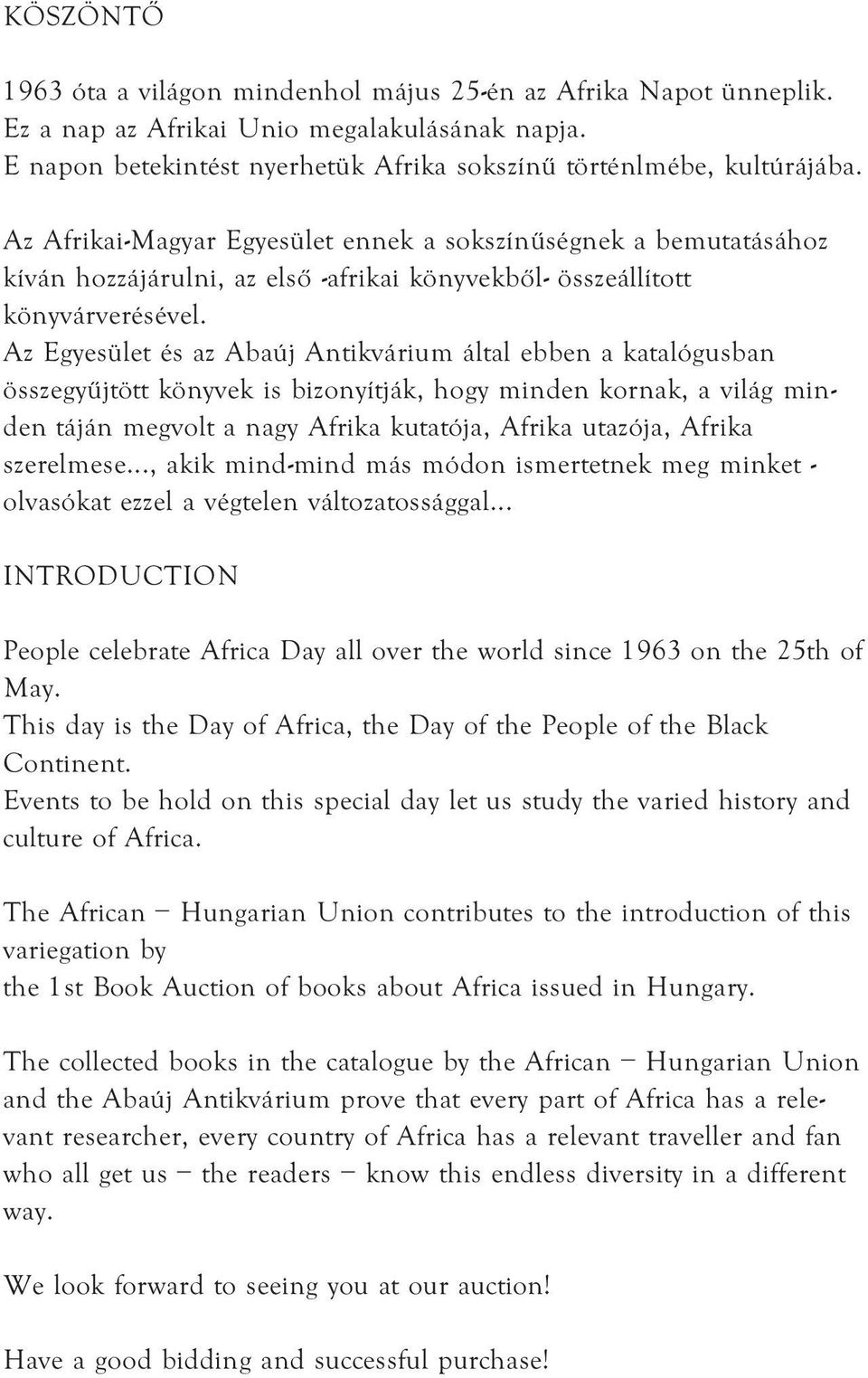 Az Egyesület és az Abaúj Antikvárium által ebben a katalógusban összegyűjtött könyvek is bizonyítják, hogy minden kornak, a világ minden táján megvolt a nagy Afrika kutatója, Afrika utazója, Afrika