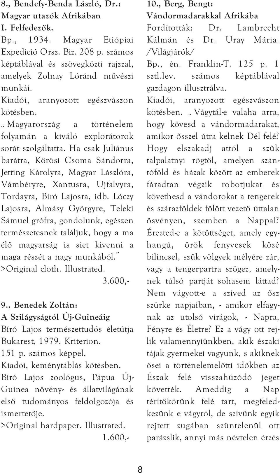 Ha csak Juliánus barátra, Kőrösi Csoma Sándorra, Jetting Károlyra, Magyar Lászlóra, Vámbéryre, Xantusra, Ujfalvyra, Tordayra, Bíró Lajosra, idb.