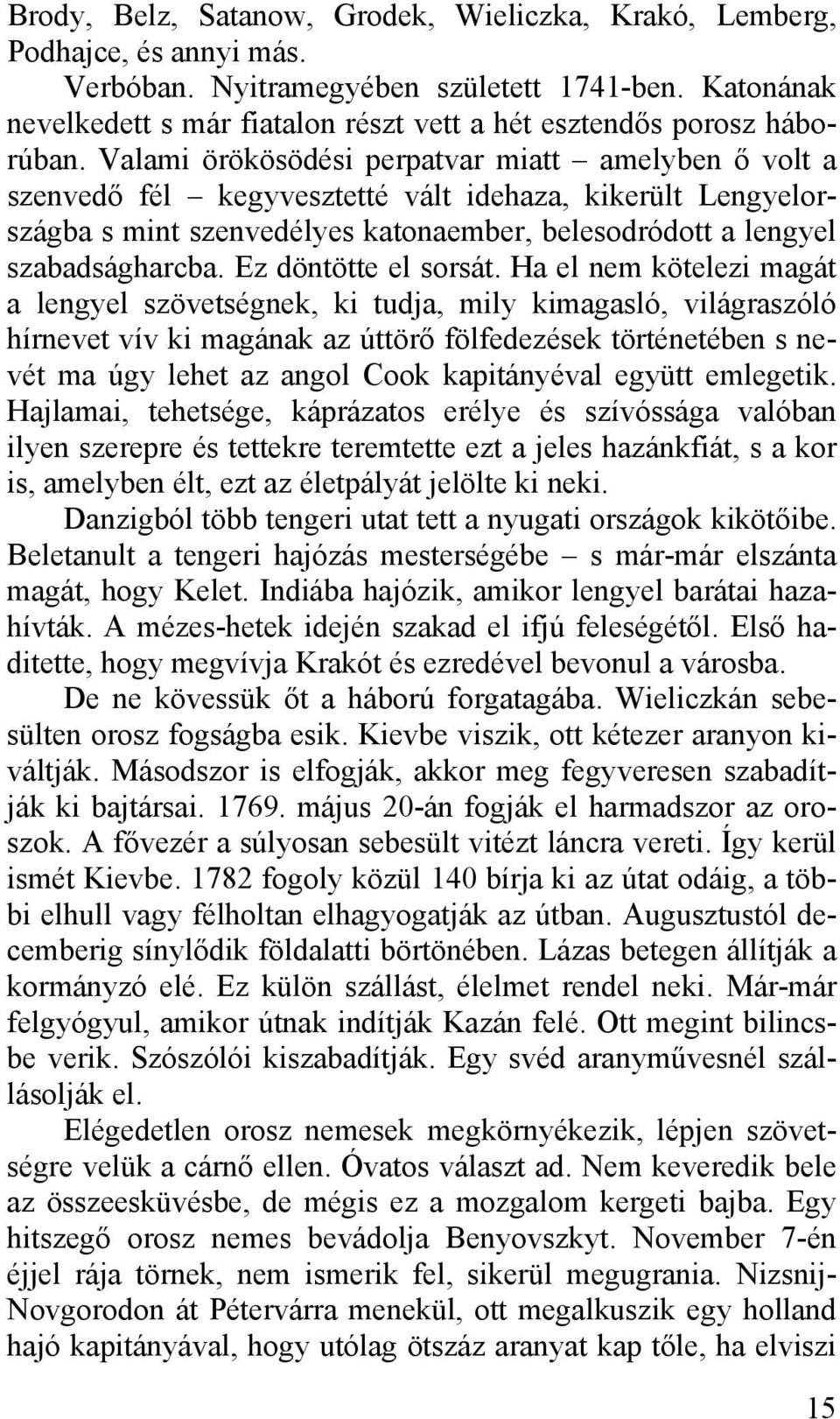 Valami örökösödési perpatvar miatt amelyben ő volt a szenvedő fél kegyvesztetté vált idehaza, kikerült Lengyelországba s mint szenvedélyes katonaember, belesodródott a lengyel szabadságharcba.