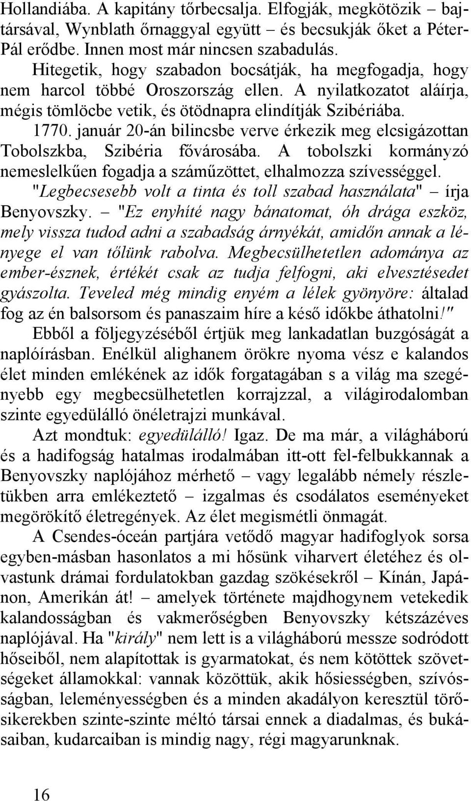 január 20-án bilincsbe verve érkezik meg elcsigázottan Tobolszkba, Szibéria fővárosába. A tobolszki kormányzó nemeslelkűen fogadja a száműzöttet, elhalmozza szívességgel.