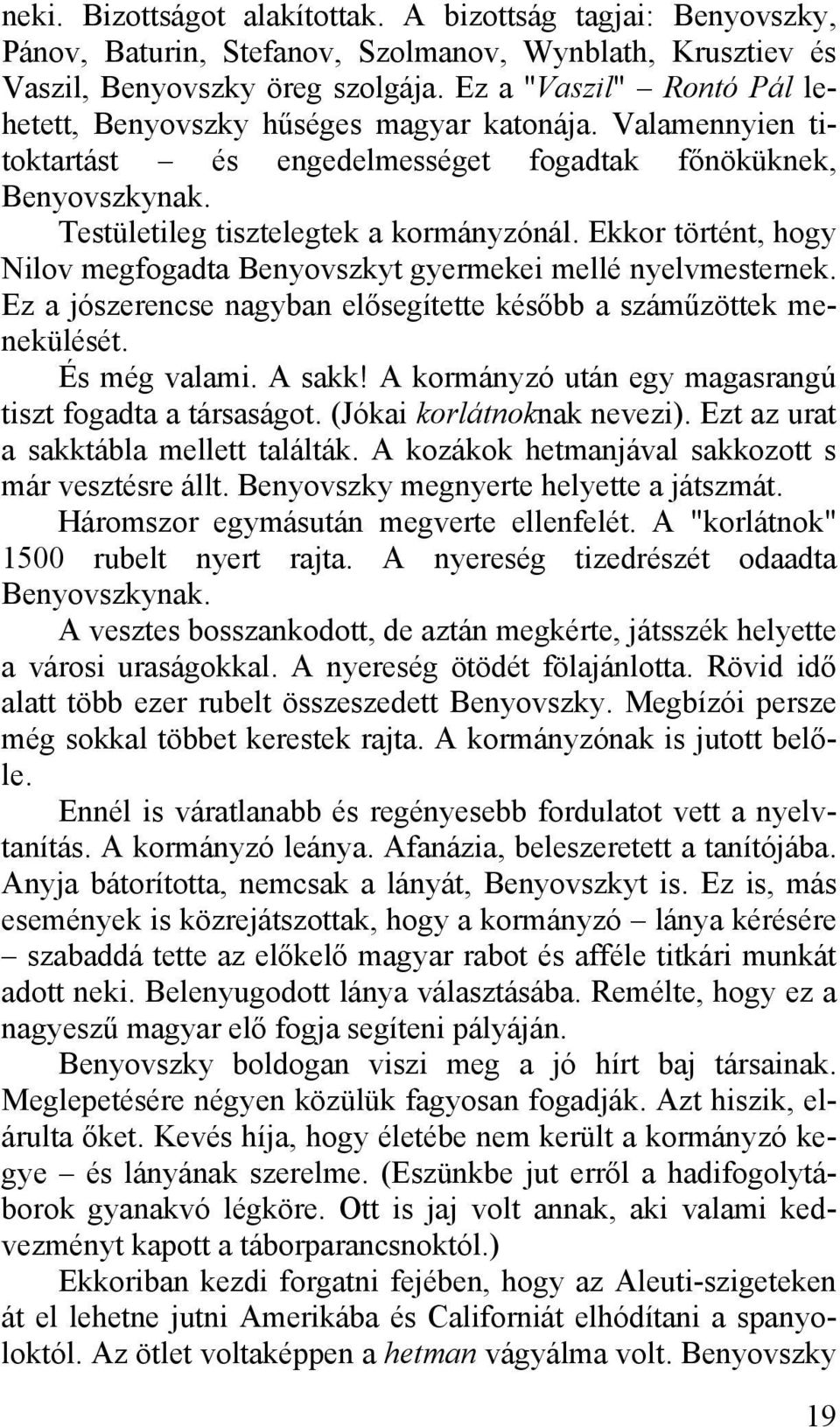 Ekkor történt, hogy Nilov megfogadta Benyovszkyt gyermekei mellé nyelvmesternek. Ez a jószerencse nagyban elősegítette később a száműzöttek menekülését. És még valami. A sakk!