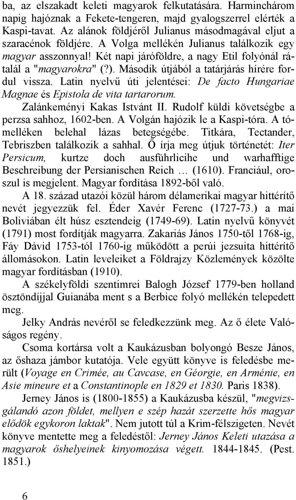 Második útjából a tatárjárás hírére fordul vissza. Latin nyelvű úti jelentései: De facto Hungariae Magnae és Epistola de vita tartarorum. Zalánkeményi Kakas Istvánt II.