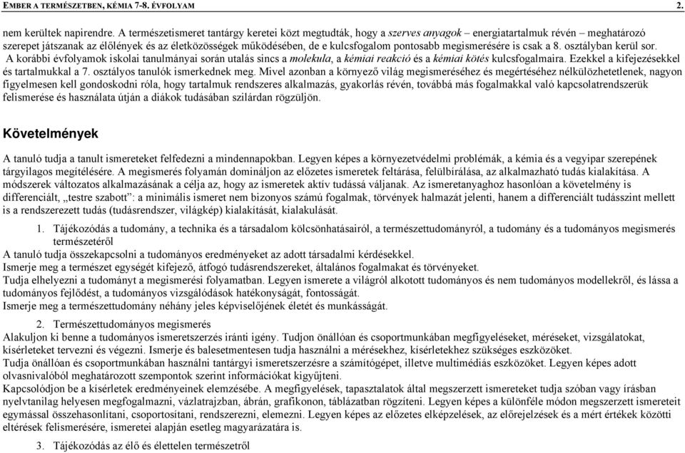 pontosabb megismerésére is csak a 8. osztályban kerül sor. A korábbi évfolyamok iskolai tanulmányai során utalás sincs a molekula, a kémiai reakció és a kémiai kötés kulcsfogalmaira.